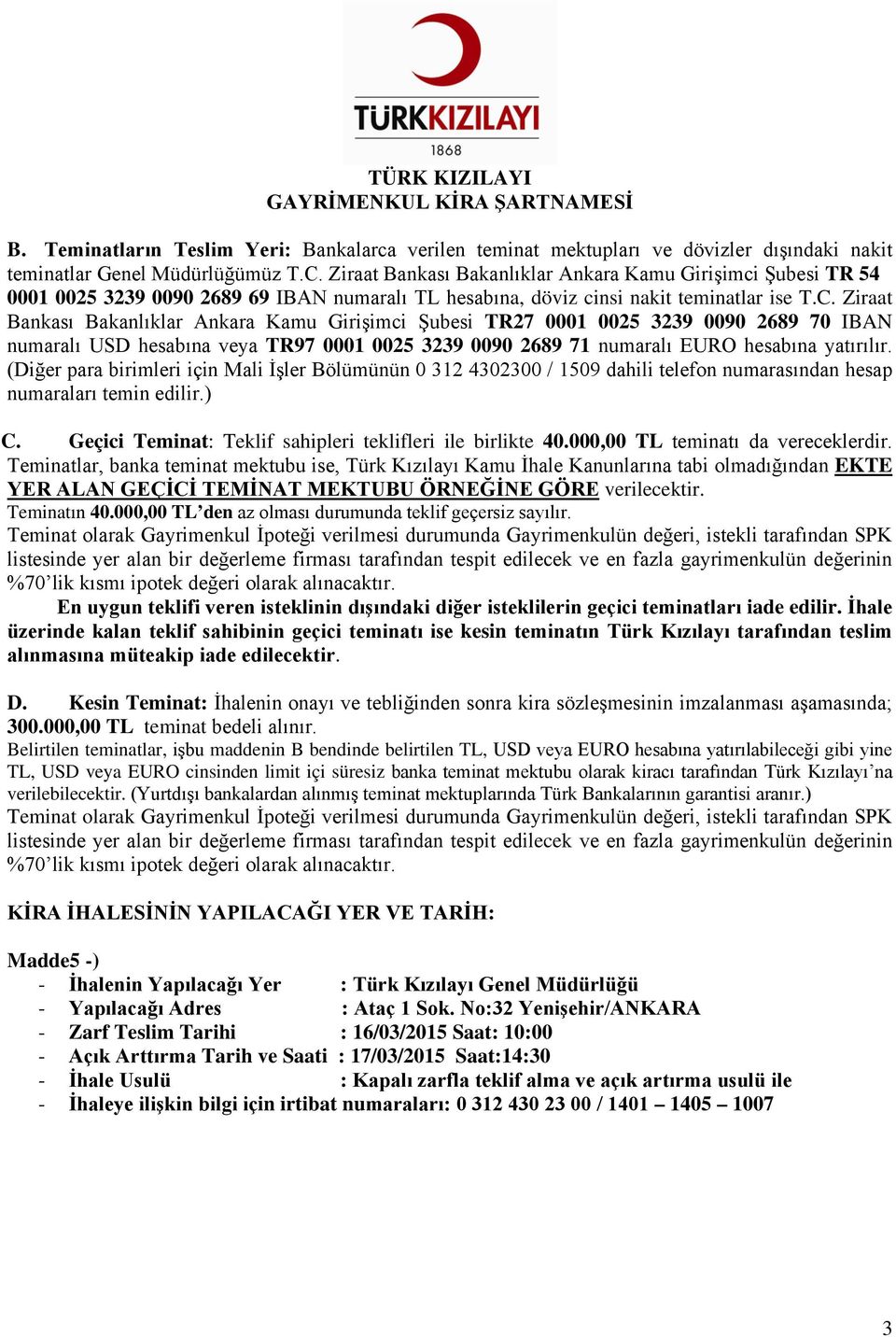 Ziraat Bankası Bakanlıklar Ankara Kamu Girişimci Şubesi TR27 0001 0025 3239 0090 2689 70 IBAN numaralı USD hesabına veya TR97 0001 0025 3239 0090 2689 71 numaralı EURO hesabına yatırılır.