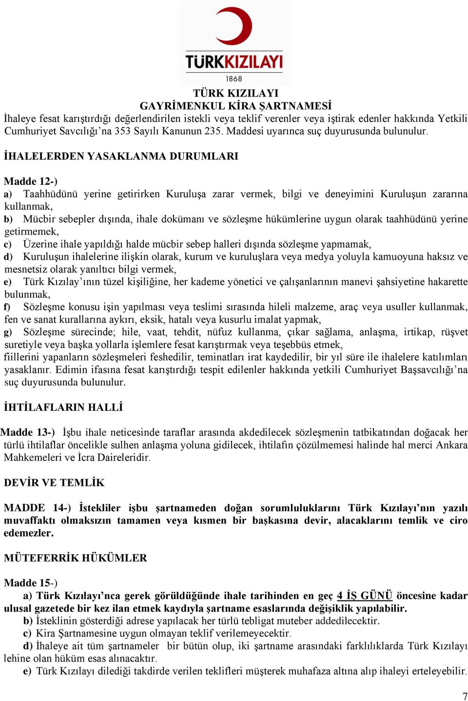 İHALELERDEN YASAKLANMA DURUMLARI Madde 12-) a) Taahhüdünü yerine getirirken Kuruluşa zarar vermek, bilgi ve deneyimini Kuruluşun zararına kullanmak, b) Mücbir sebepler dışında, ihale dokümanı ve