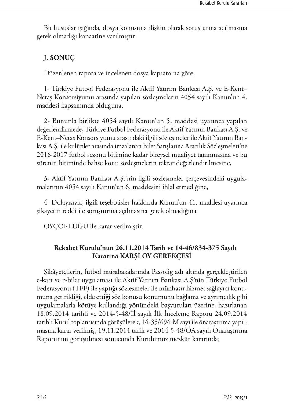 ve E-Kent Netaş Konsorsiyumu arasında yapılan sözleşmelerin 4054 sayılı Kanun un 4. maddesi kapsamında olduğuna, 2- Bununla birlikte 4054 sayılı Kanun un 5.