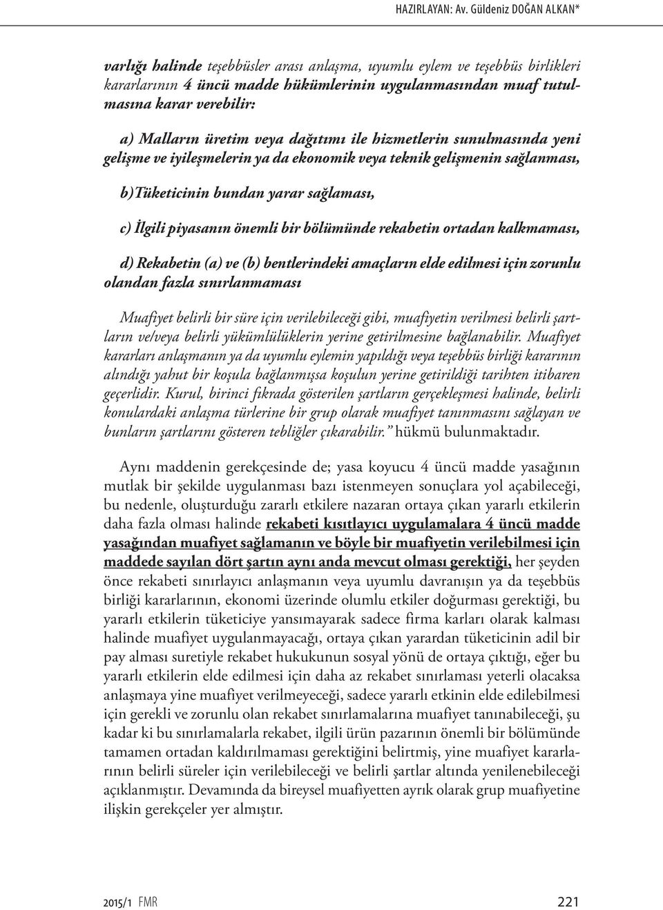 Malların üretim veya dağıtımı ile hizmetlerin sunulmasında yeni gelişme ve iyileşmelerin ya da ekonomik veya teknik gelişmenin sağlanması, b)tüketicinin bundan yarar sağlaması, c) İlgili piyasanın