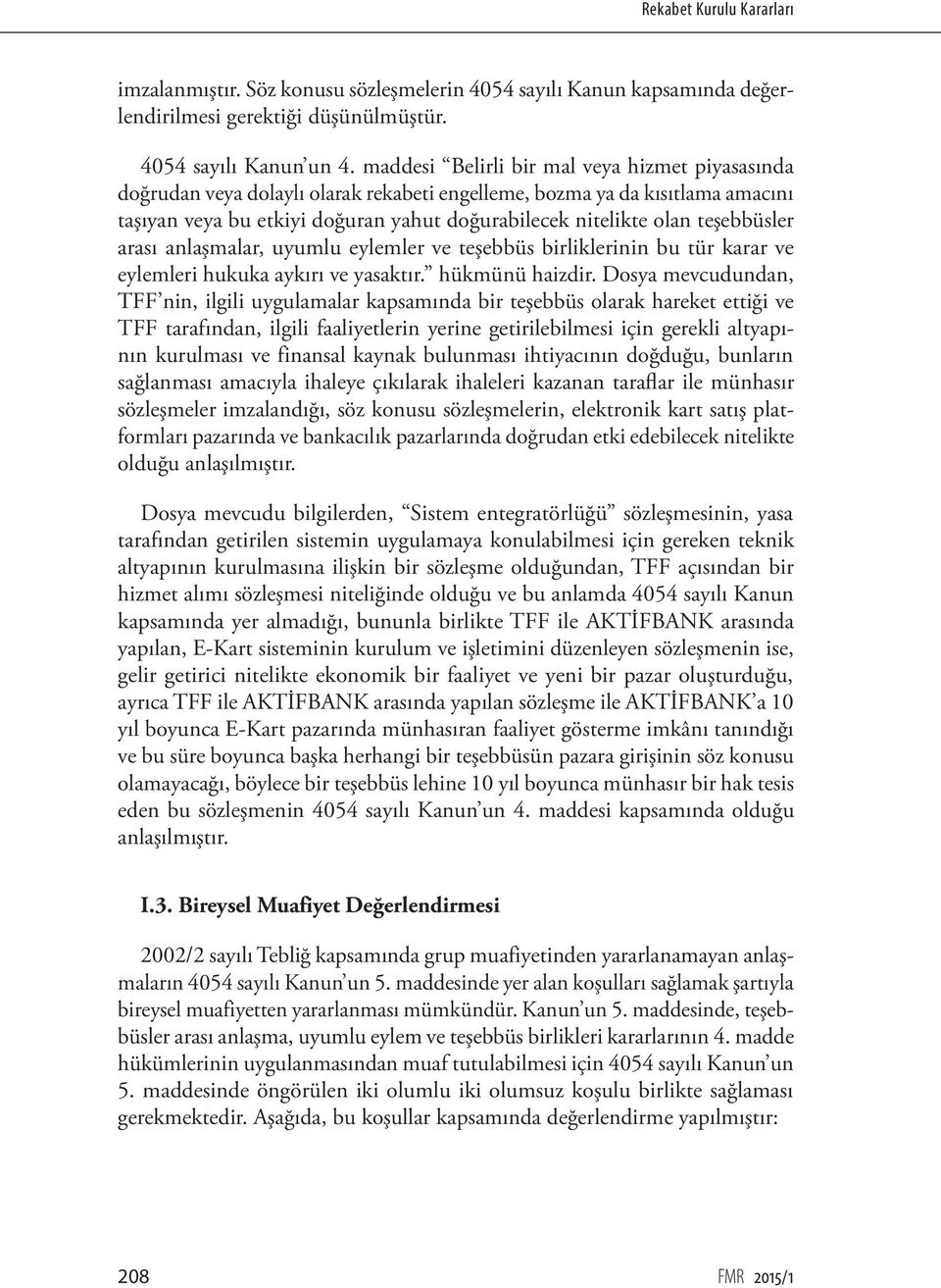 teşebbüsler arası anlaşmalar, uyumlu eylemler ve teşebbüs birliklerinin bu tür karar ve eylemleri hukuka aykırı ve yasaktır. hükmünü haizdir.