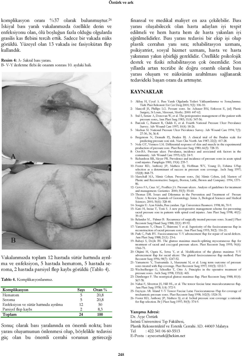 Yüzeyel olan 13 vakada ise fasiyokütan flep kullandık. Resim 4: A- Sakral bası yarası. B- V-Y ilerletme flebi ile onarım sonrası 10. aydaki hali. finansal ve medikal maliyet en aza çekilebilir.