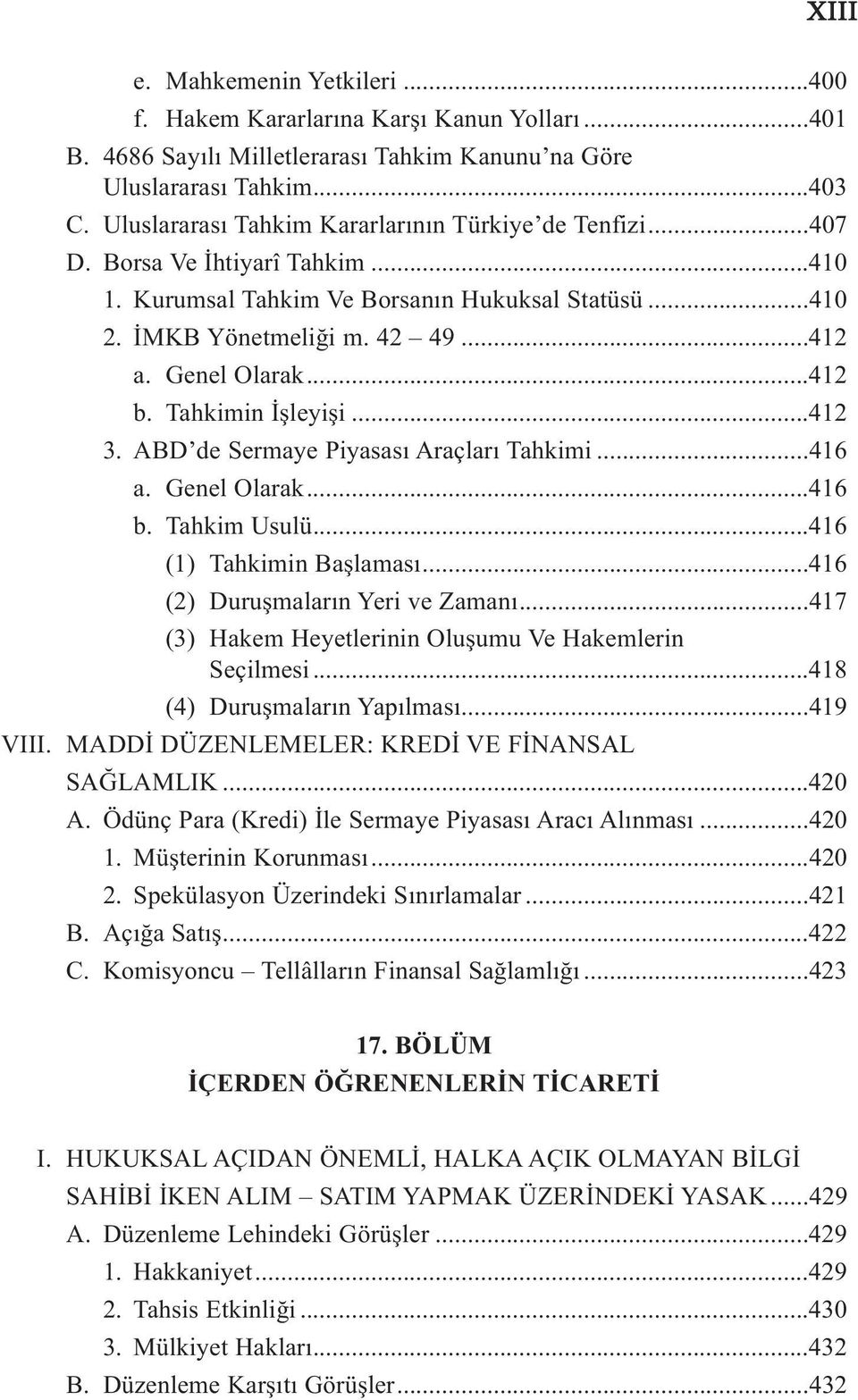 ..412 b. Tahkimin İşleyişi...412 3. ABD de Sermaye Piyasası Araçları Tahkimi...416 a. Genel Olarak...416 b. Tahkim Usulü...416 (1) Tahkimin Başlaması...416 (2) Duruşmaların Yeri ve Zamanı.