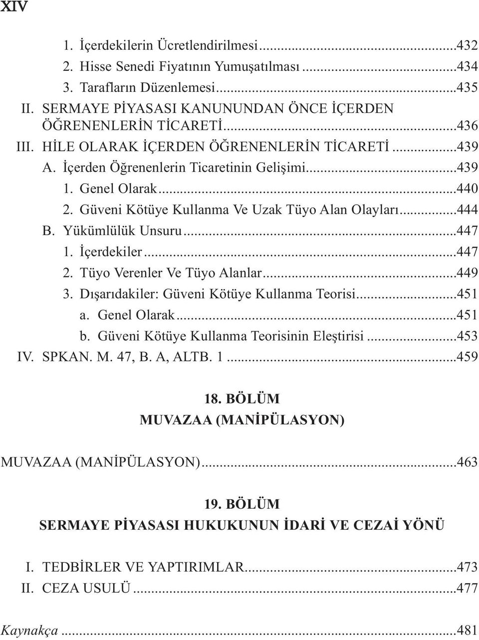 Yükümlülük Unsuru...447 1. İçerdekiler...447 2. Tüyo Verenler Ve Tüyo Alanlar...449 3. Dışarıdakiler: Güveni Kötüye Kullanma Teorisi...451 a. Genel Olarak...451 b.