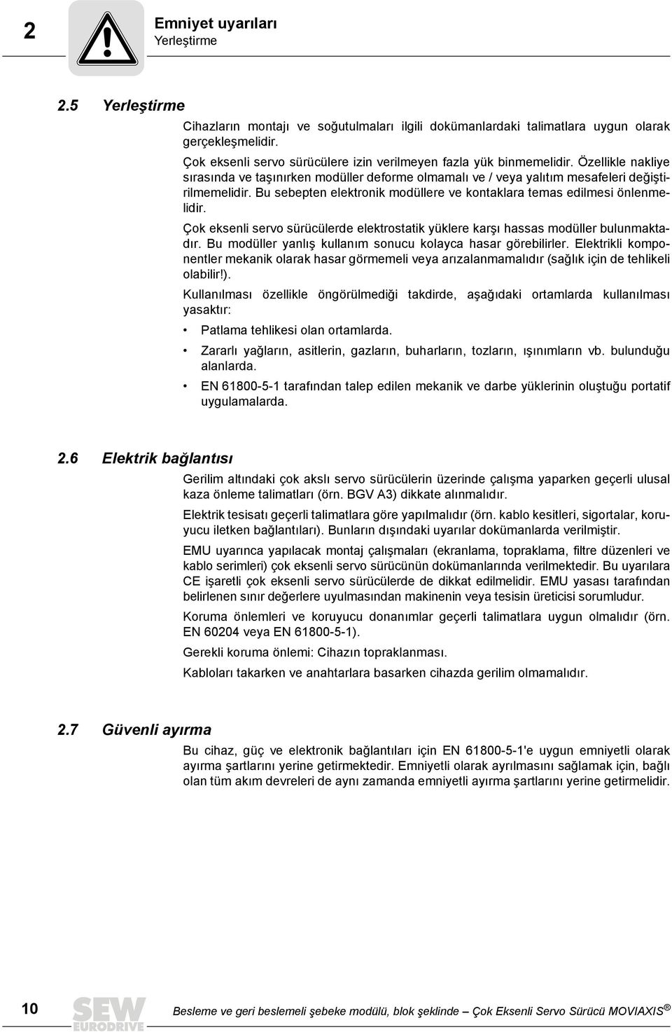 Bu sebepten elektronik modüllere ve kontaklara temas edilmesi önlenmelidir. Çok eksenli servo sürücülerde elektrostatik yüklere karşı hassas modüller bulunmaktadır.