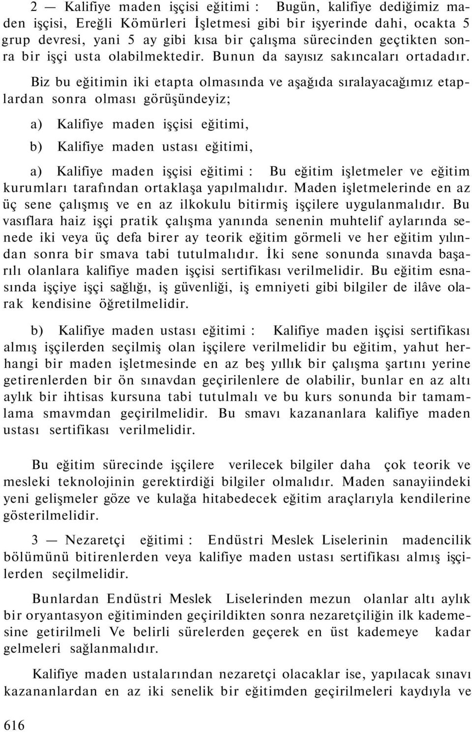 Biz bu eğitimin iki etapta olmasında ve aşağıda sıralayacağımız etaplardan sonra olması görüşündeyiz; a) Kalifiye maden işçisi eğitimi, b) Kalifiye maden ustası eğitimi, a) Kalifiye maden işçisi