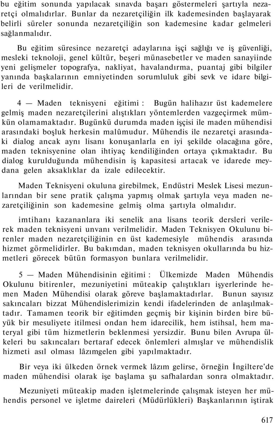 Bu eğitim süresince nezaretçi adaylarına işçi sağlığı ve iş güvenliği, mesleki teknoloji, genel kültür, beşeri münasebetler ve maden sanayiinde yeni gelişmeler topografya, nakliyat, havalandırma,