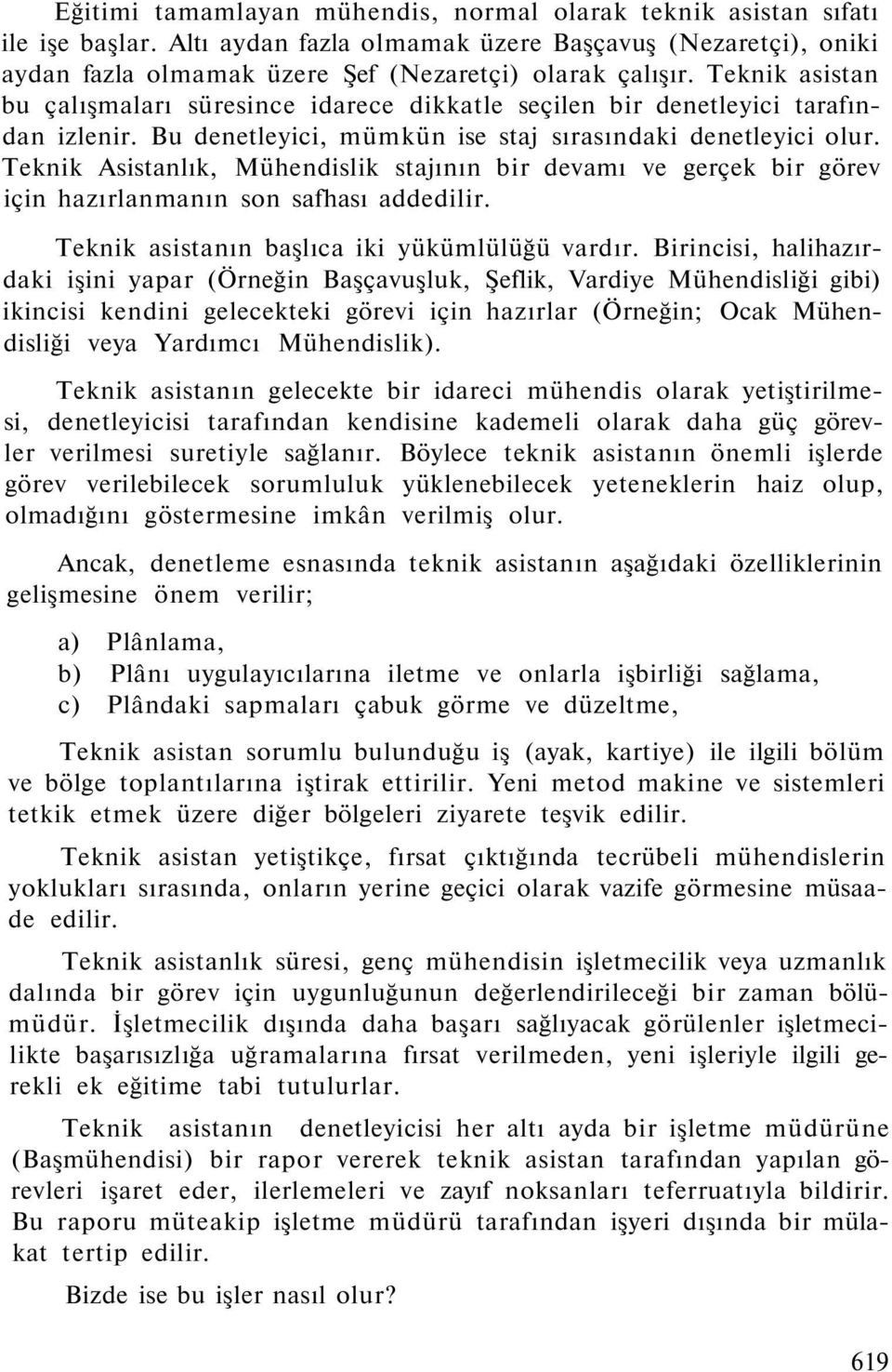 Teknik Asistanlık, Mühendislik stajının bir devamı ve gerçek bir görev için hazırlanmanın son safhası addedilir. Teknik asistanın başlıca iki yükümlülüğü vardır.