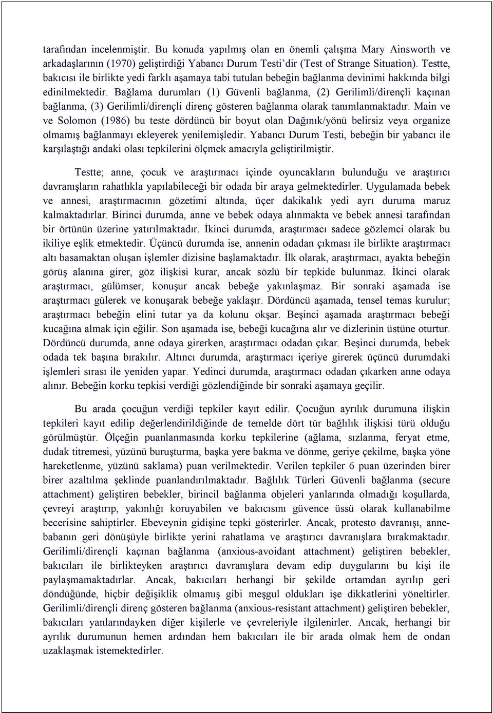 Bağlama durumları (1) Güvenli bağlanma, (2) Gerilimli/dirençli kaçınan bağlanma, (3) Gerilimli/dirençli direnç gösteren bağlanma olarak tanımlanmaktadır.