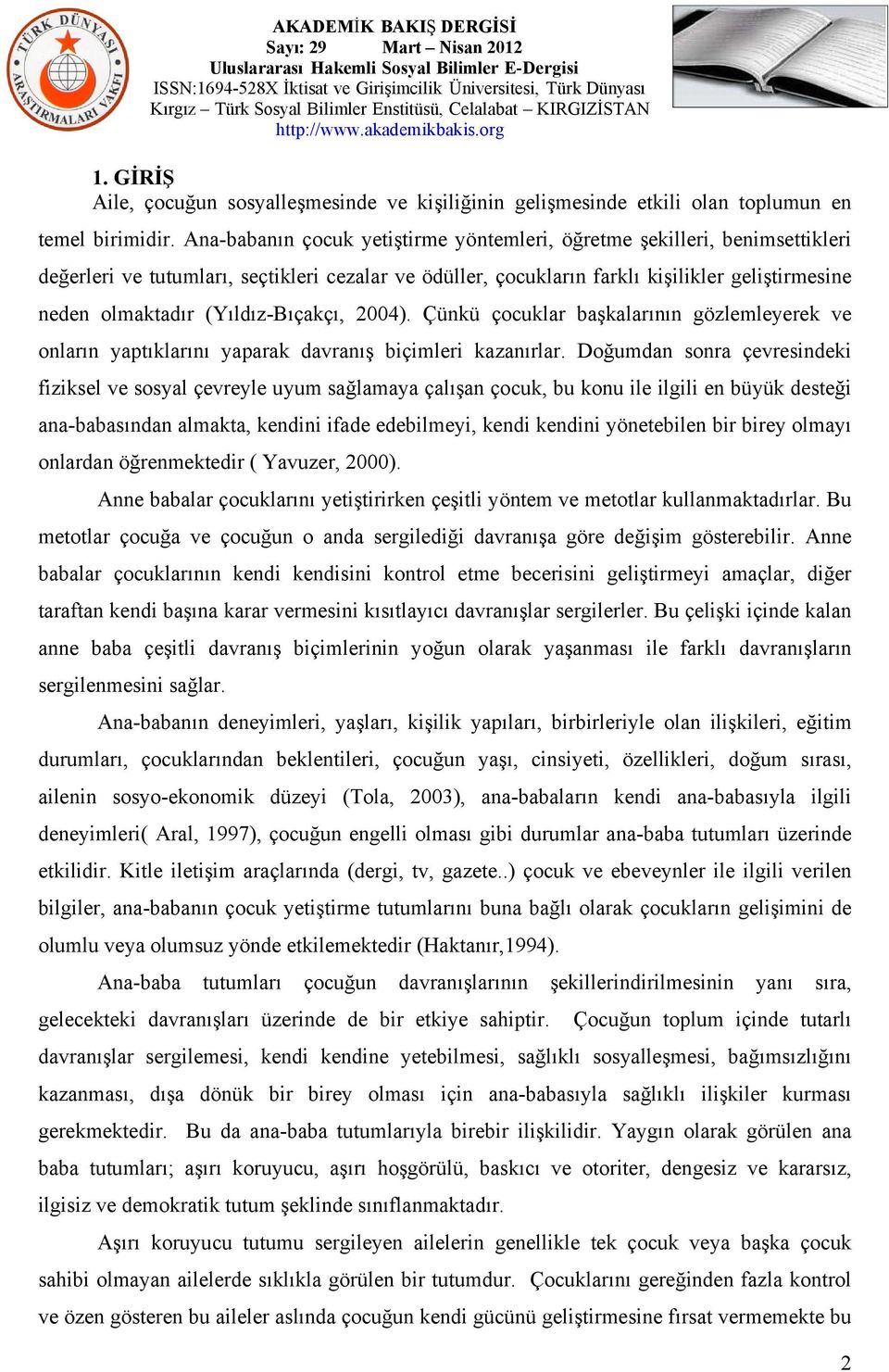 (Yıldız-Bıçakçı, 2004). Çünkü çocuklar başkalarının gözlemleyerek ve onların yaptıklarını yaparak davranış biçimleri kazanırlar.