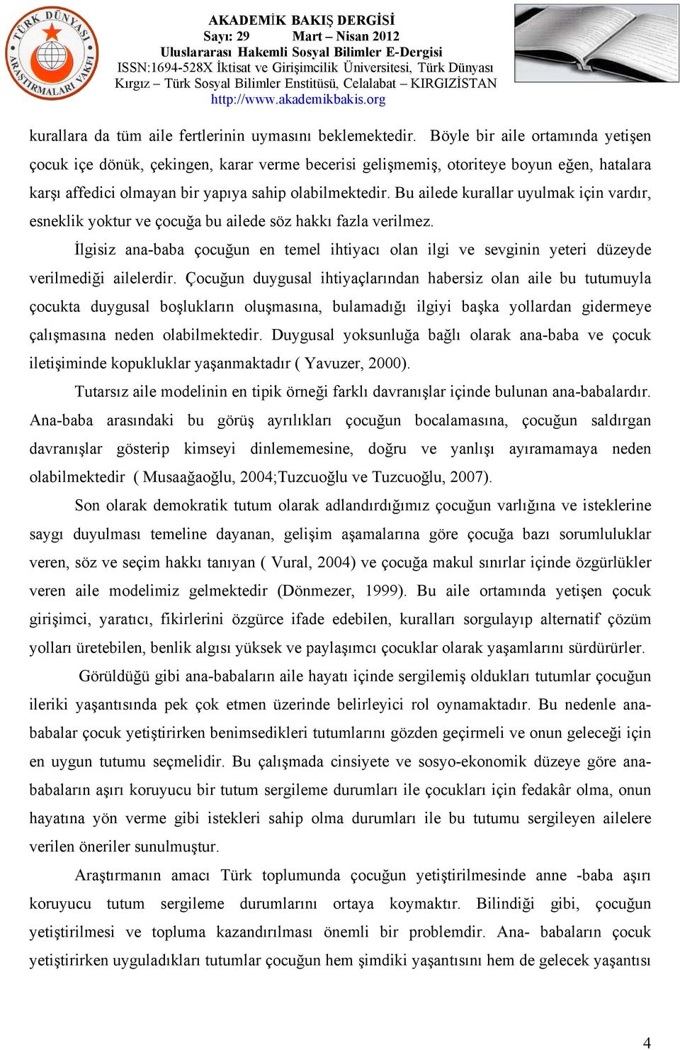 Bu ailede kurallar uyulmak için vardır, esneklik yoktur ve çocuğa bu ailede söz hakkı fazla verilmez.