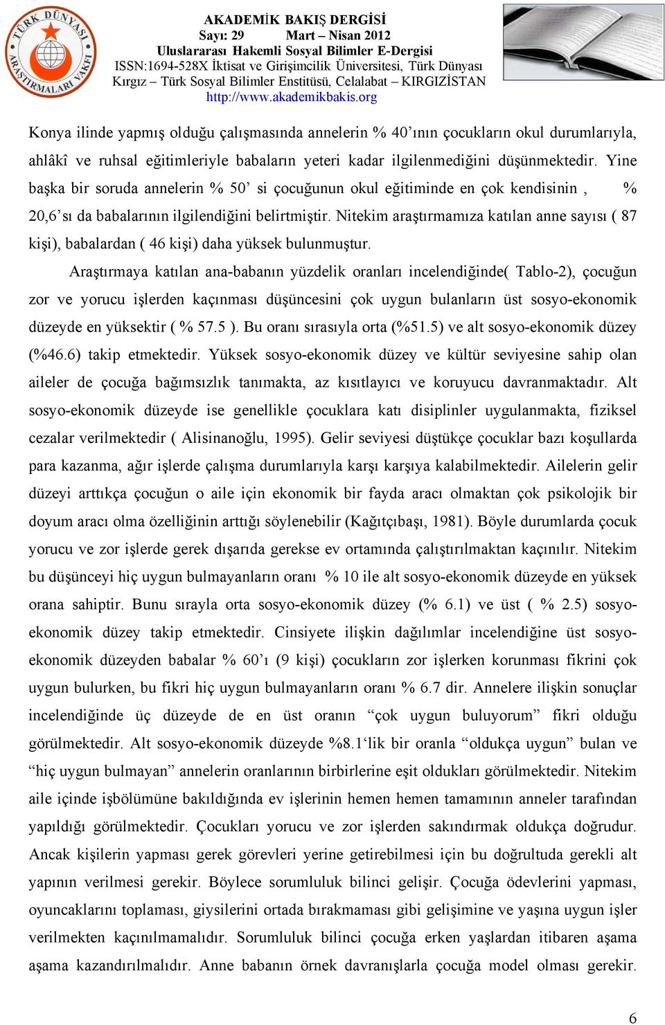 Nitekim araştırmamıza katılan anne sayısı ( 87 kişi), babalardan ( 46 kişi) daha yüksek bulunmuştur.