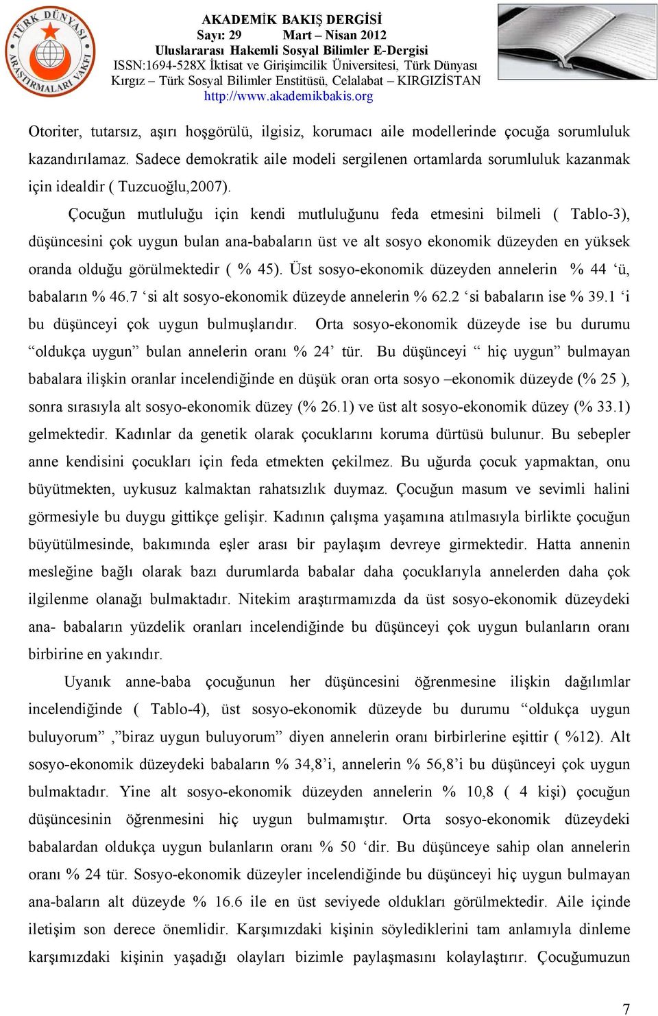 Çocuğun mutluluğu için kendi mutluluğunu feda etmesini bilmeli ( Tablo-3), düşüncesini çok uygun bulan ana-babaların üst ve alt sosyo ekonomik düzeyden en yüksek oranda olduğu görülmektedir ( % 45).