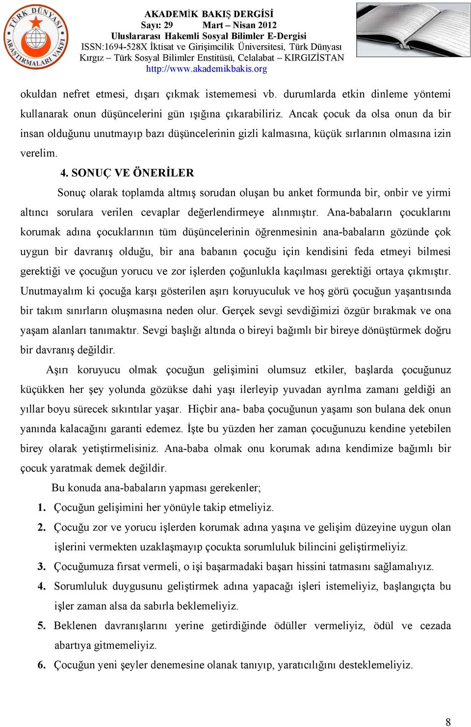 SONUÇ VE ÖNERİLER Sonuç olarak toplamda altmış sorudan oluşan bu anket formunda bir, onbir ve yirmi altıncı sorulara verilen cevaplar değerlendirmeye alınmıştır.