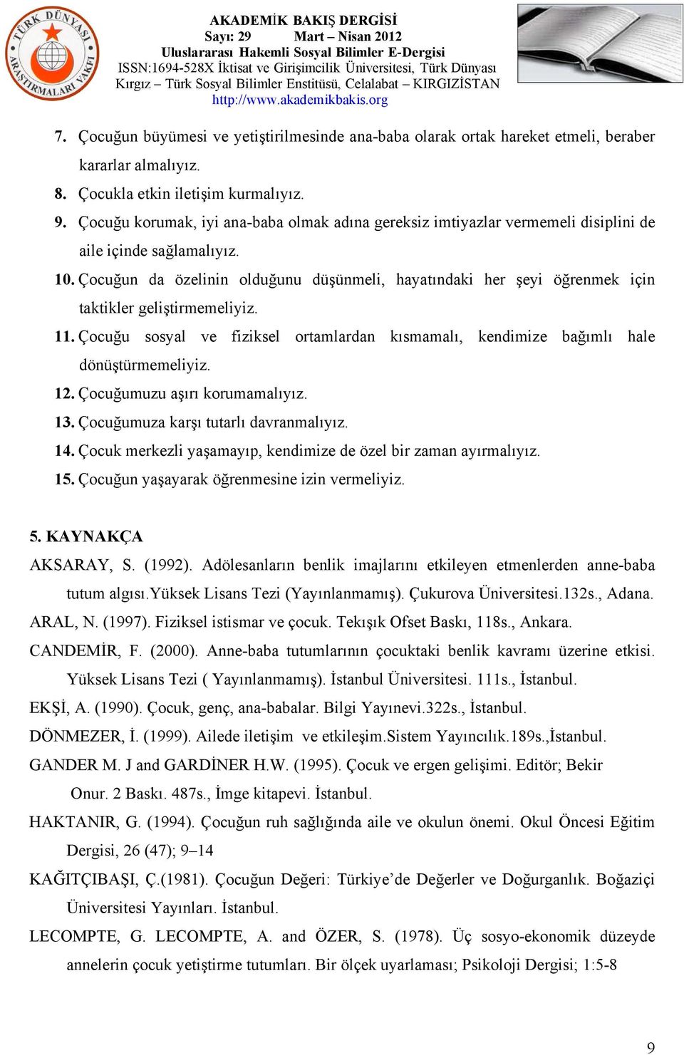 Çocuğun da özelinin olduğunu düşünmeli, hayatındaki her şeyi öğrenmek için taktikler geliştirmemeliyiz. 11. Çocuğu sosyal ve fiziksel ortamlardan kısmamalı, kendimize bağımlı hale dönüştürmemeliyiz.