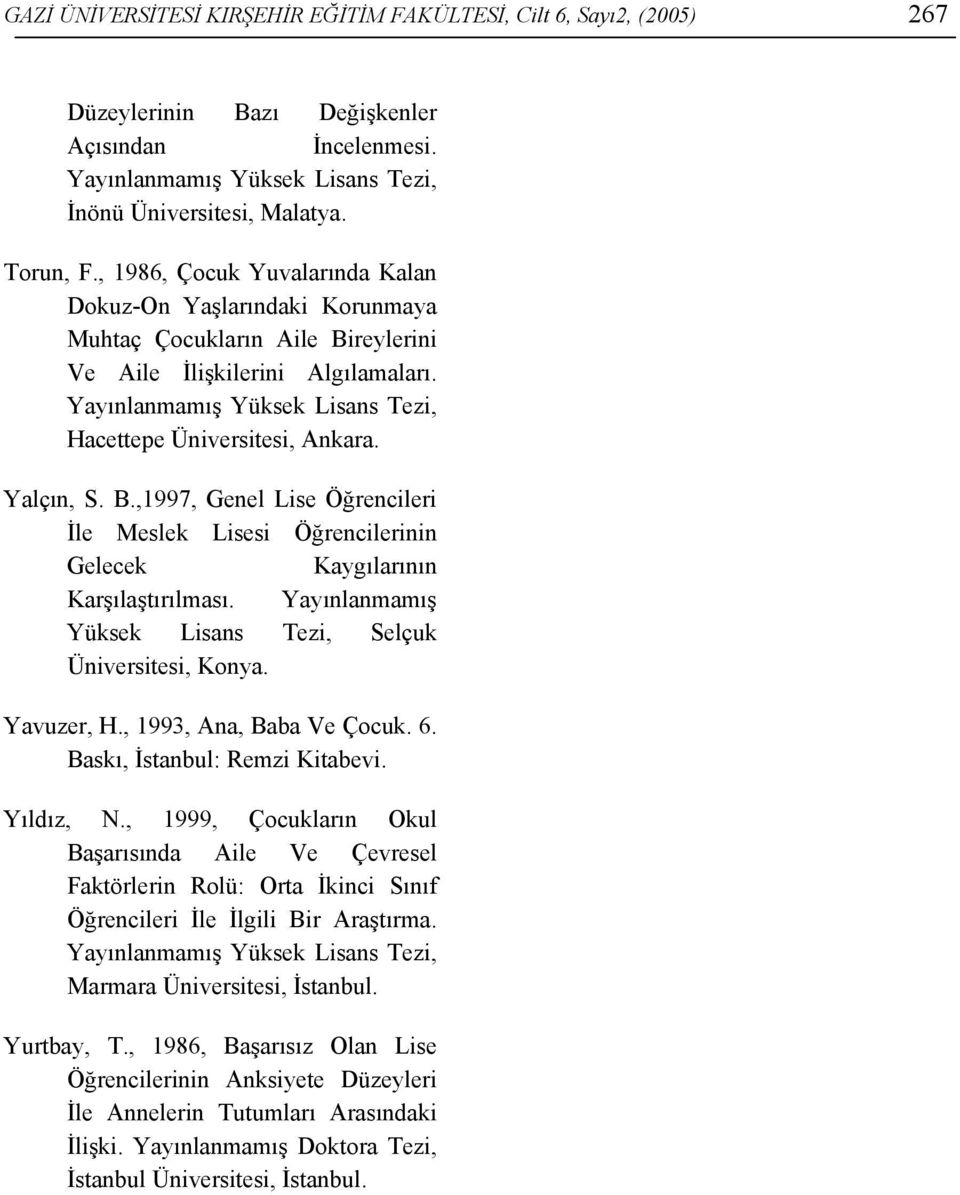 Yalçın, S. B.,1997, Genel Lise Öğrencileri İle Meslek Lisesi Öğrencilerinin Gelecek Kaygılarının Karşılaştırılması. Yayınlanmamış Yüksek Lisans Tezi, Selçuk Üniversitesi, Konya. Yavuzer, H.