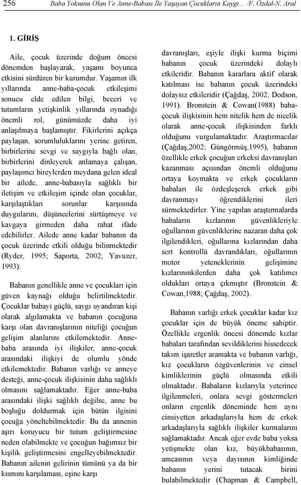 Fikirlerini açıkça paylaşan, sorumluluklarını yerine getiren, birbirlerine sevgi ve saygıyla bağlı olan, birbirlerini dinleyerek anlamaya çalışan, paylaşımcı bireylerden meydana gelen ideal bir