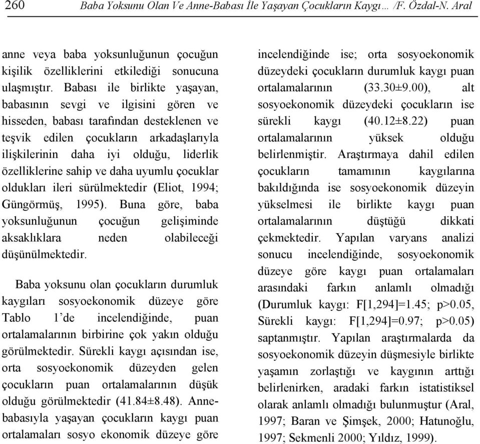 özelliklerine sahip ve daha uyumlu çocuklar oldukları ileri sürülmektedir (Eliot, 1994; Güngörmüş, 1995).