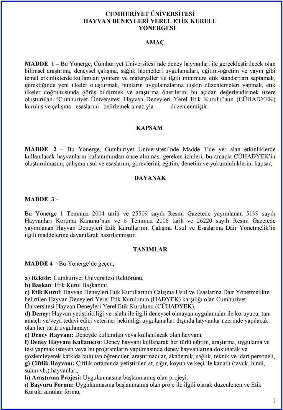 oluşturmak, bunların uygulamalarına ilişkin düzenlemeleri yapmak, etik ilkeler doğrultusunda görüş bildirmek ve araştırma önerilerini bu açıdan değerlendirmek üzere oluşturulan Cumhuriyet