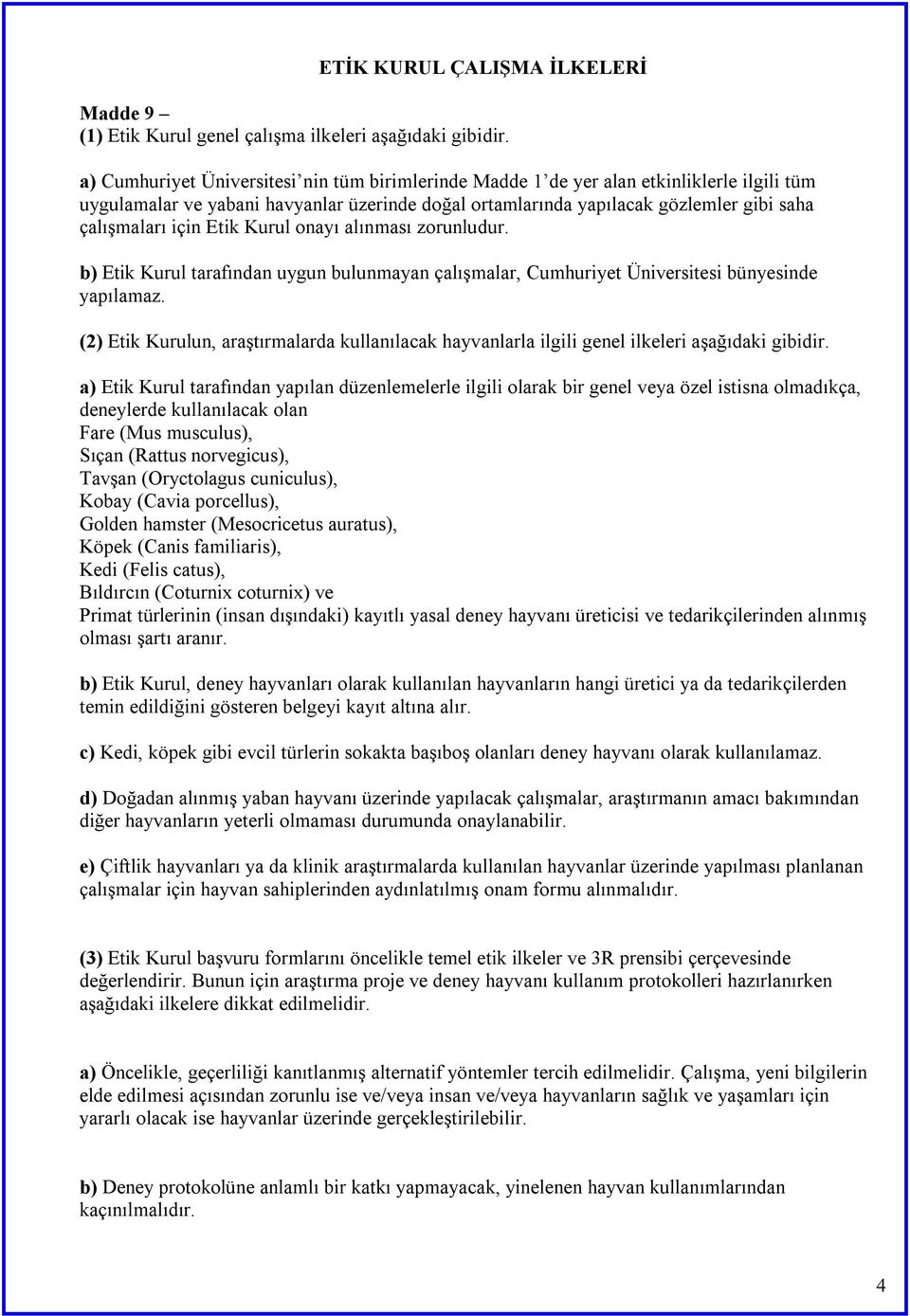 Etik Kurul onayı alınması zorunludur. b) Etik Kurul tarafından uygun bulunmayan çalışmalar, Cumhuriyet Üniversitesi bünyesinde yapılamaz.