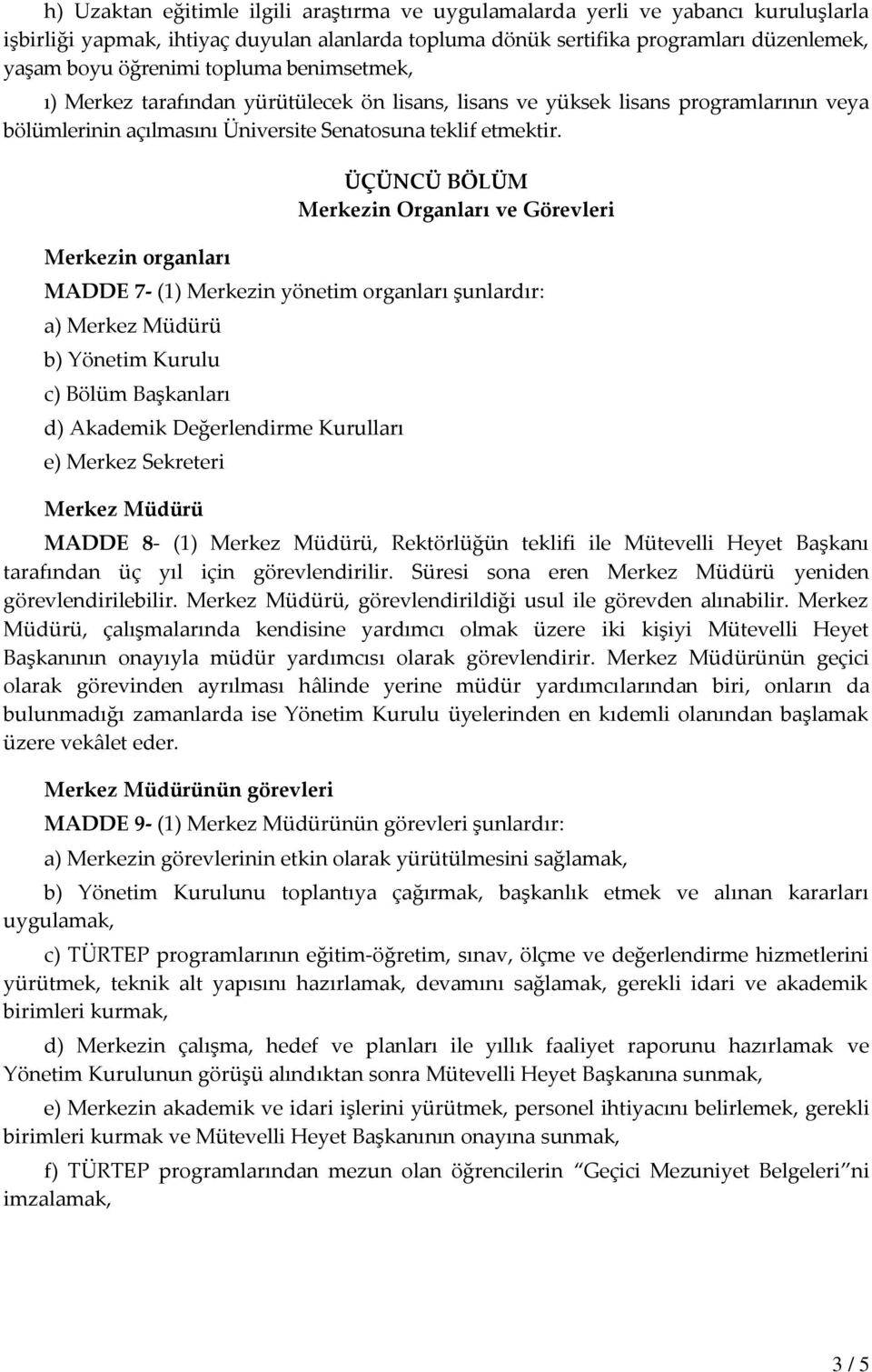 Merkezin organları ÜÇÜNCÜ BÖLÜM Merkezin Organları ve Görevleri MADDE 7- (1) Merkezin yönetim organları şunlardır: a) Merkez Müdürü b) Yönetim Kurulu c) Bölüm Başkanları d) Akademik Değerlendirme