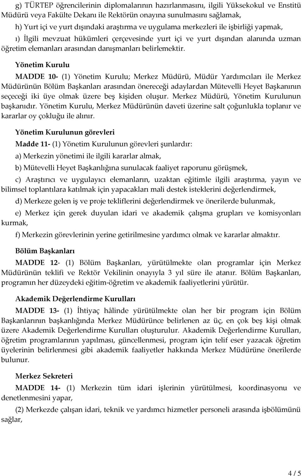 Yönetim Kurulu MADDE 10- (1) Yönetim Kurulu; Merkez Müdürü, Müdür Yardımcıları ile Merkez Müdürünün Bölüm Başkanları arasından önereceği adaylardan Mütevelli Heyet Başkanının seçeceği iki üye olmak