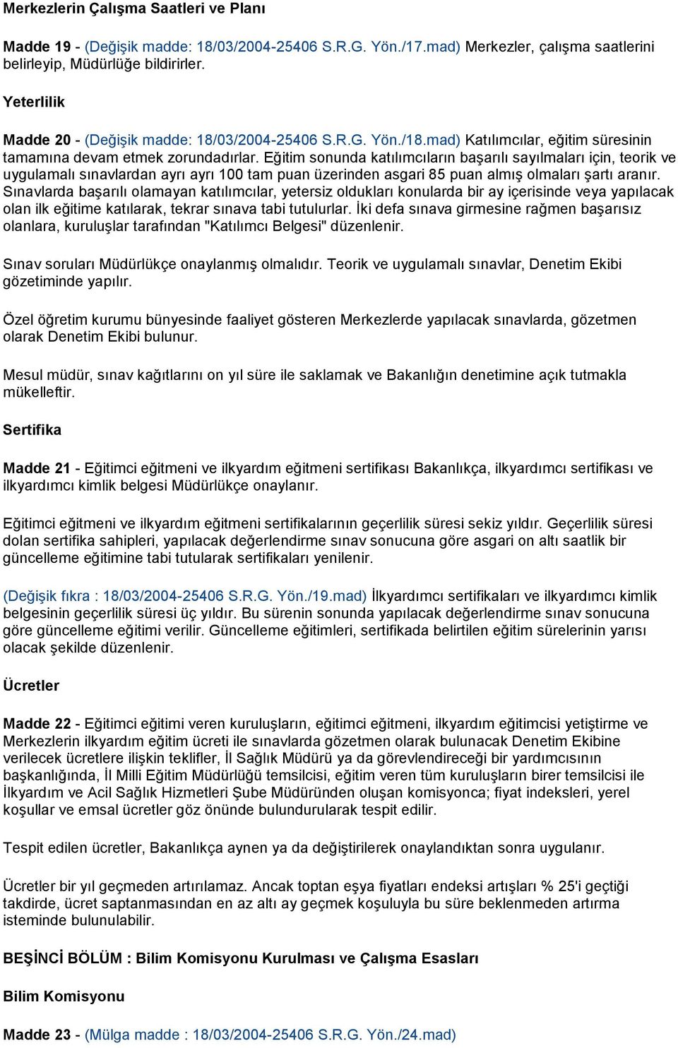 Eğitim sonunda katılımcıların başarılı sayılmaları için, teorik ve uygulamalı sınavlardan ayrı ayrı 100 tam puan üzerinden asgari 85 puan almış olmaları şartı aranır.