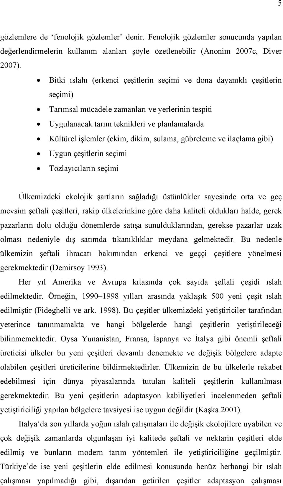 dikim, sulama, gübreleme ve ilaçlama gibi) Uygun çeşitlerin seçimi Tozlayıcıların seçimi Ülkemizdeki ekolojik şartların sağladığı üstünlükler sayesinde orta ve geç mevsim şeftali çeşitleri, rakip