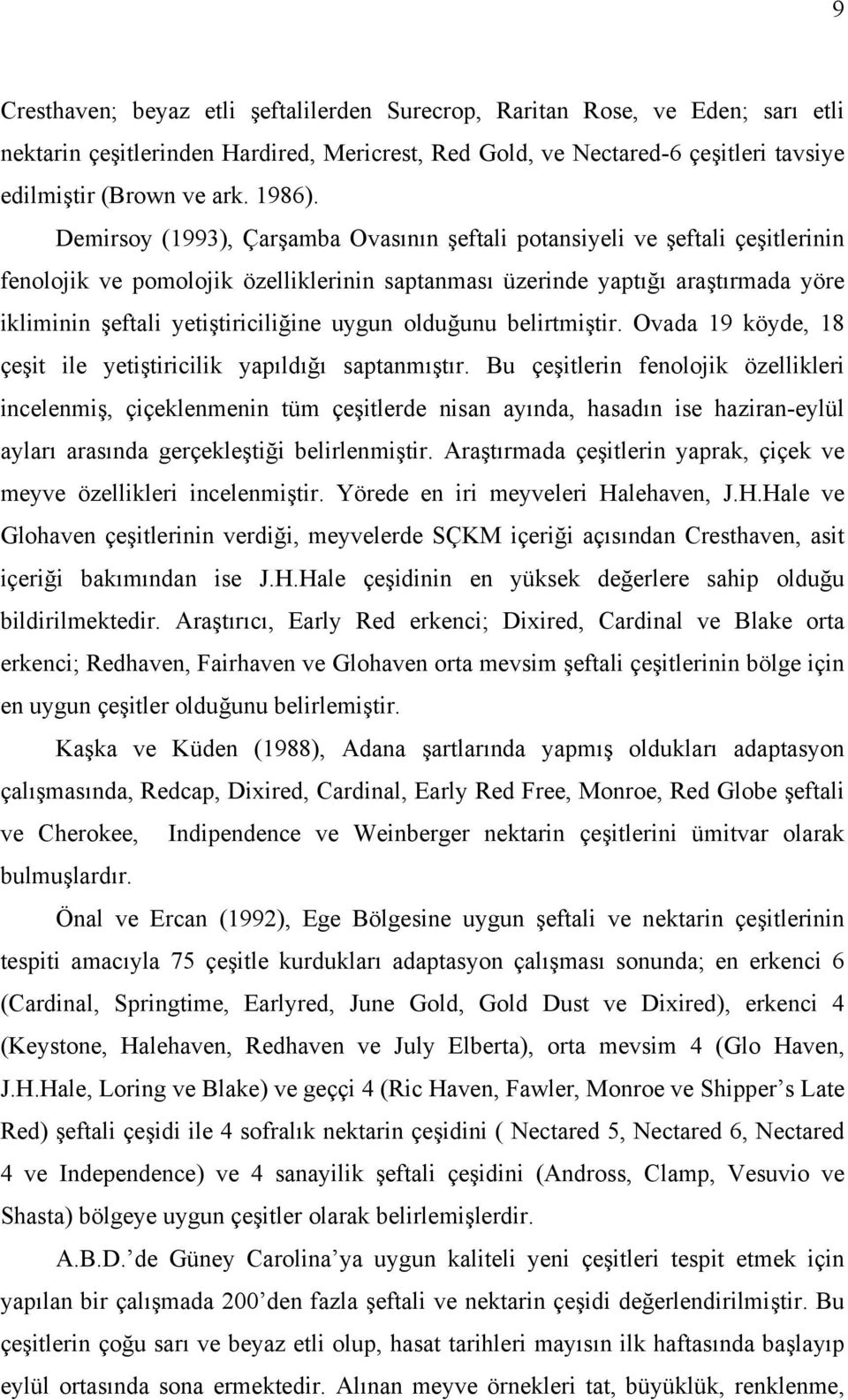 uygun olduğunu belirtmiştir. Ovada 19 köyde, 18 çeşit ile yetiştiricilik yapıldığı saptanmıştır.