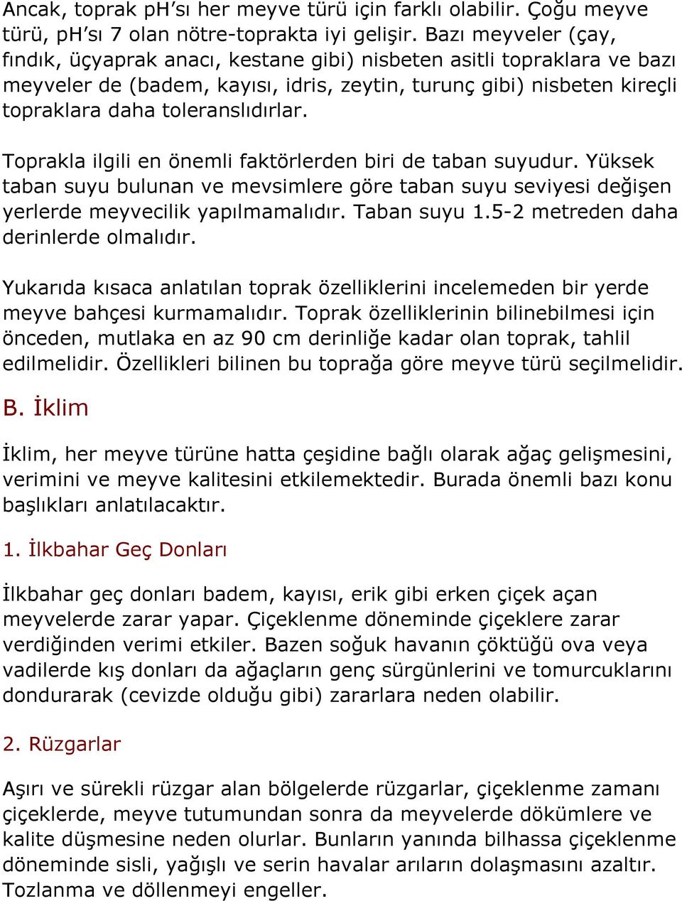 Toprakla ilgili en önemli faktörlerden biri de taban suyudur. Yüksek taban suyu bulunan ve mevsimlere göre taban suyu seviyesi değişen yerlerde meyvecilik yapılmamalıdır. Taban suyu 1.