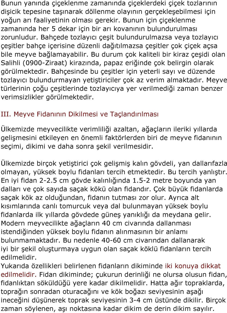 Bahçede tozlayıcı çeşit bulundurulmazsa veya tozlayıcı çeşitler bahçe içerisine düzenli dağıtılmazsa çeşitler çok çiçek açsa bile meyve bağlamayabilir.