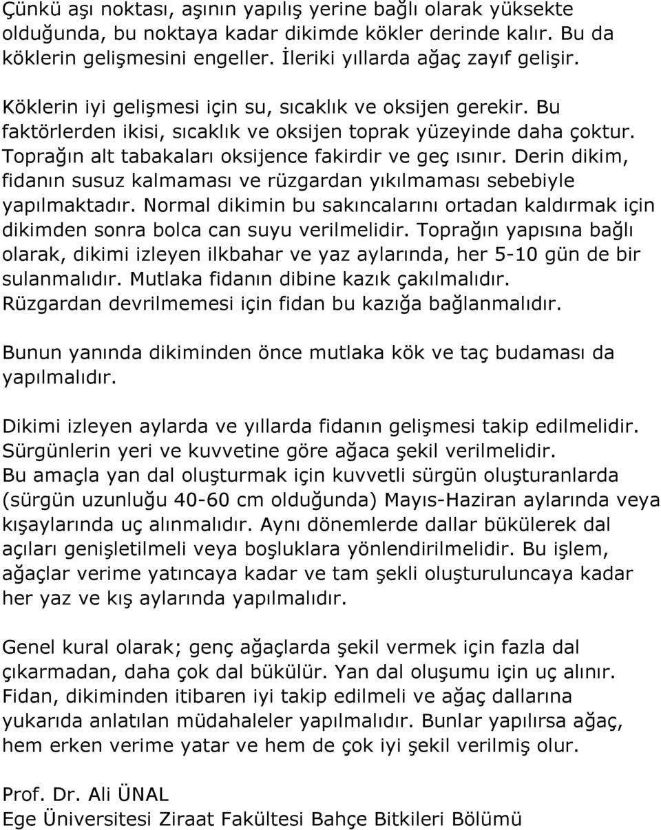 Derin dikim, fidanın susuz kalmaması ve rüzgardan yıkılmaması sebebiyle yapılmaktadır. Normal dikimin bu sakıncalarını ortadan kaldırmak için dikimden sonra bolca can suyu verilmelidir.