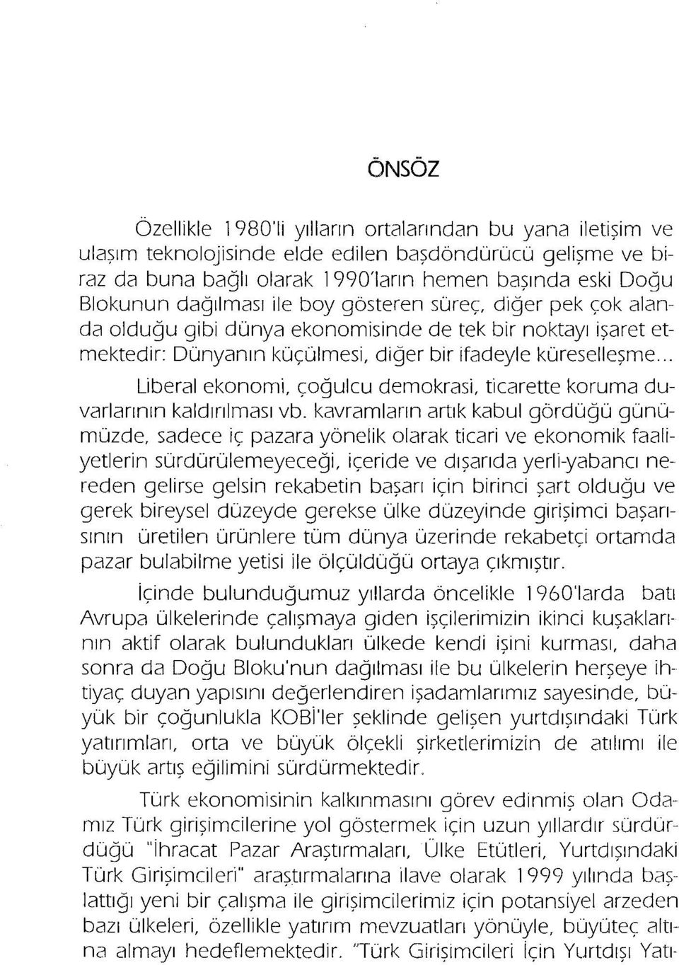 .. Liberal ekonomi, çoğulcu demokrasi, ticarette koruma duvarlarının kaldırılması vb.