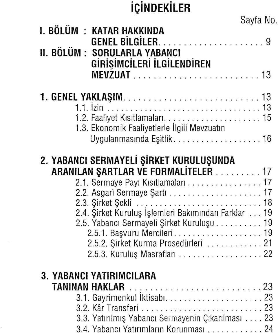 .. 17 2.2. Asgari Sermaye Şartı... 17 2.3. Şirket Şekli... 18 2.4. Şirket Kuruluş işlemleri Bakımından Farklar... 19 2.5. Yabancı Sermayeli Şirket Kuruluşu... 19 2.5.1. Başvuru Mercileri... 19 2.5.2. Şirket Kurma Prosedürleri.