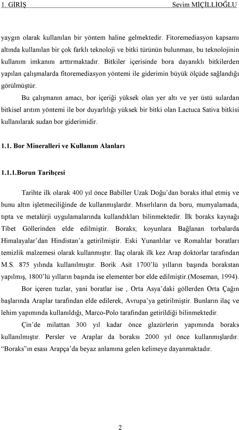 Bitkiler içerisinde bora dayanıklı bitkilerden yapılan çalışmalarda fitoremediasyon yöntemi ile giderimin büyük ölçüde sağlandığı görülmüştür.