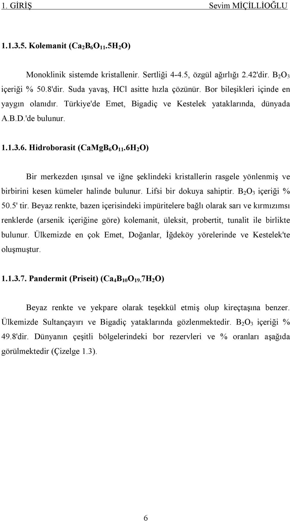 6H 2 O) Bir merkezden ışınsal ve iğne şeklindeki kristallerin rasgele yönlenmiş ve birbirini kesen kümeler halinde bulunur. Lifsi bir dokuya sahiptir. B 2 O 3 içeriği % 50.5' tir.