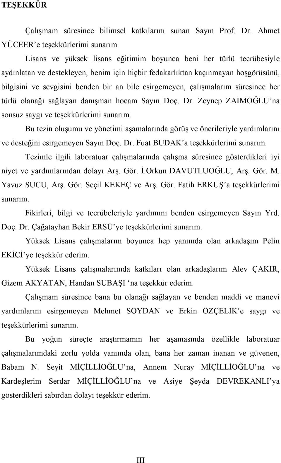 esirgemeyen, çalışmalarım süresince her türlü olanağı sağlayan danışman hocam Sayın Doç. Dr. Zeynep ZAİMOĞLU na sonsuz saygı ve teşekkürlerimi sunarım.