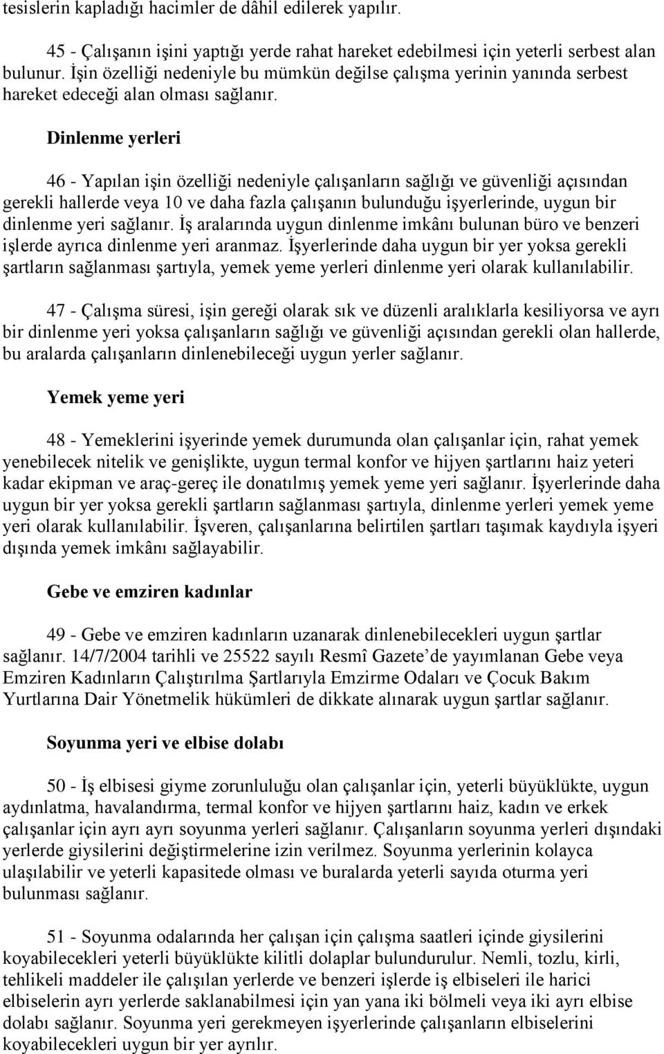 Dinlenme yerleri 46 - Yapılan işin özelliği nedeniyle çalışanların sağlığı ve güvenliği açısından gerekli hallerde veya 10 ve daha fazla çalışanın bulunduğu işyerlerinde, uygun bir dinlenme yeri