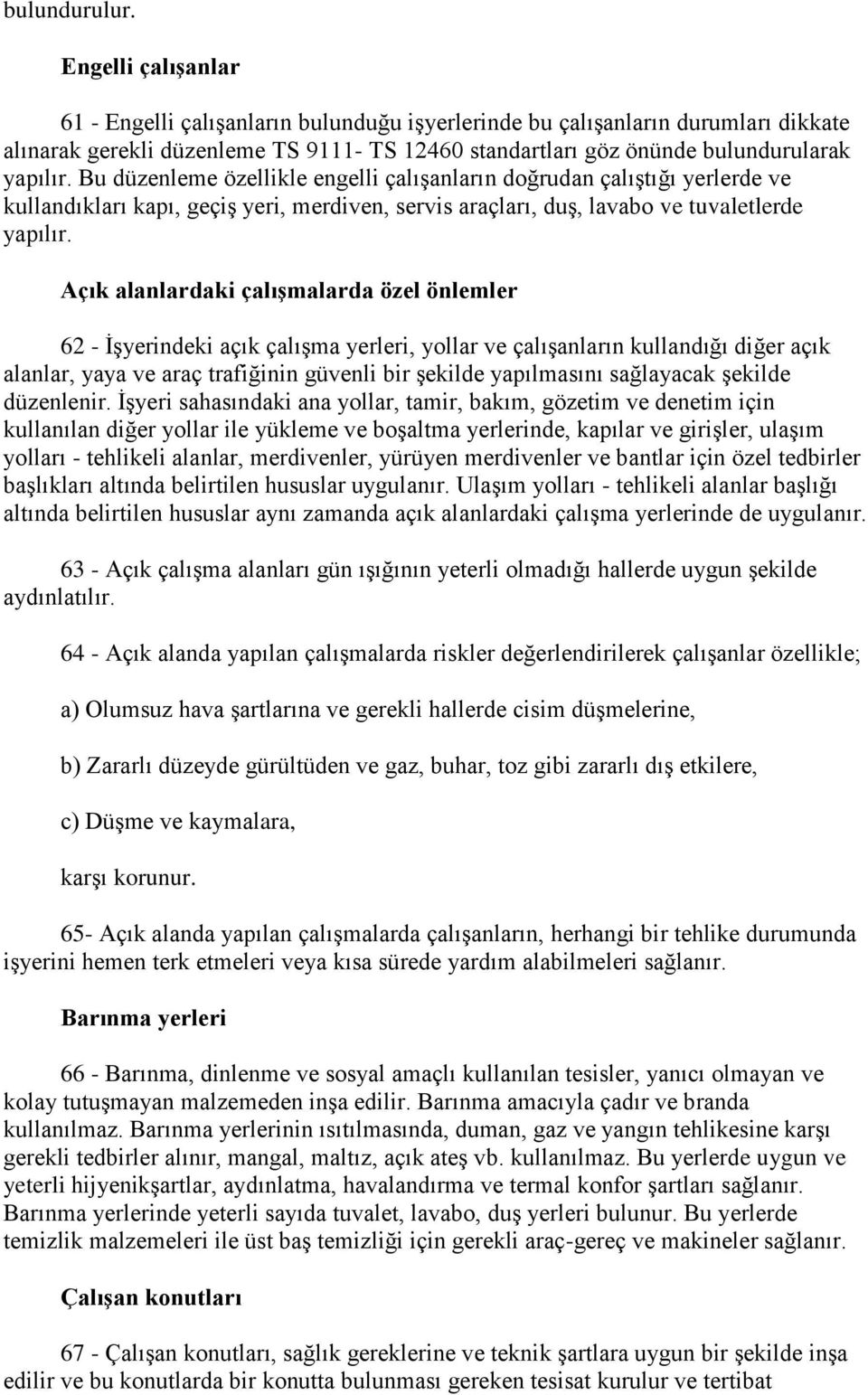 Bu düzenleme özellikle engelli çalışanların doğrudan çalıştığı yerlerde ve kullandıkları kapı, geçiş yeri, merdiven, servis araçları, duş, lavabo ve tuvaletlerde yapılır.