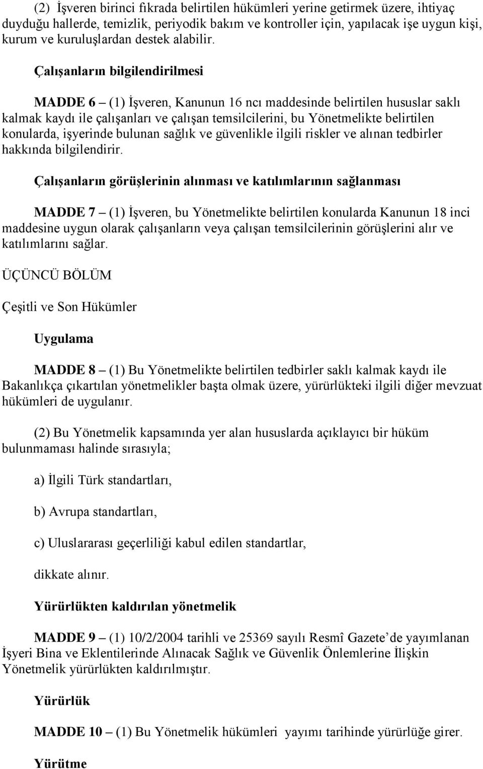 Çalışanların bilgilendirilmesi MADDE 6 (1) İşveren, Kanunun 16 ncı maddesinde belirtilen hususlar saklı kalmak kaydı ile çalışanları ve çalışan temsilcilerini, bu Yönetmelikte belirtilen konularda,