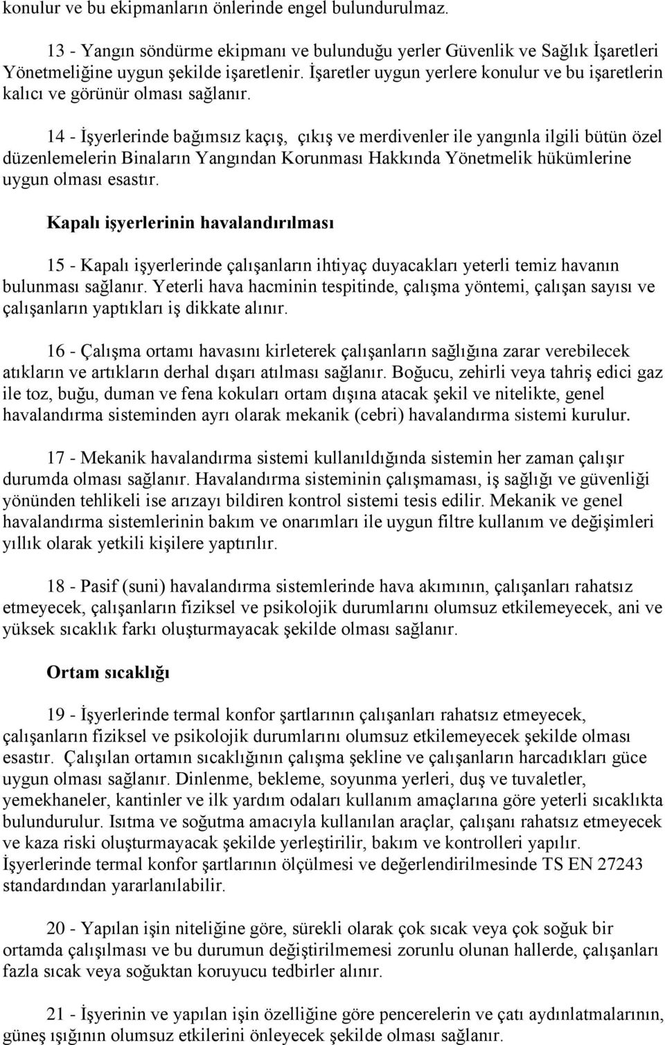 14 - İşyerlerinde bağımsız kaçış, çıkış ve merdivenler ile yangınla ilgili bütün özel düzenlemelerin Binaların Yangından Korunması Hakkında Yönetmelik hükümlerine uygun olması esastır.