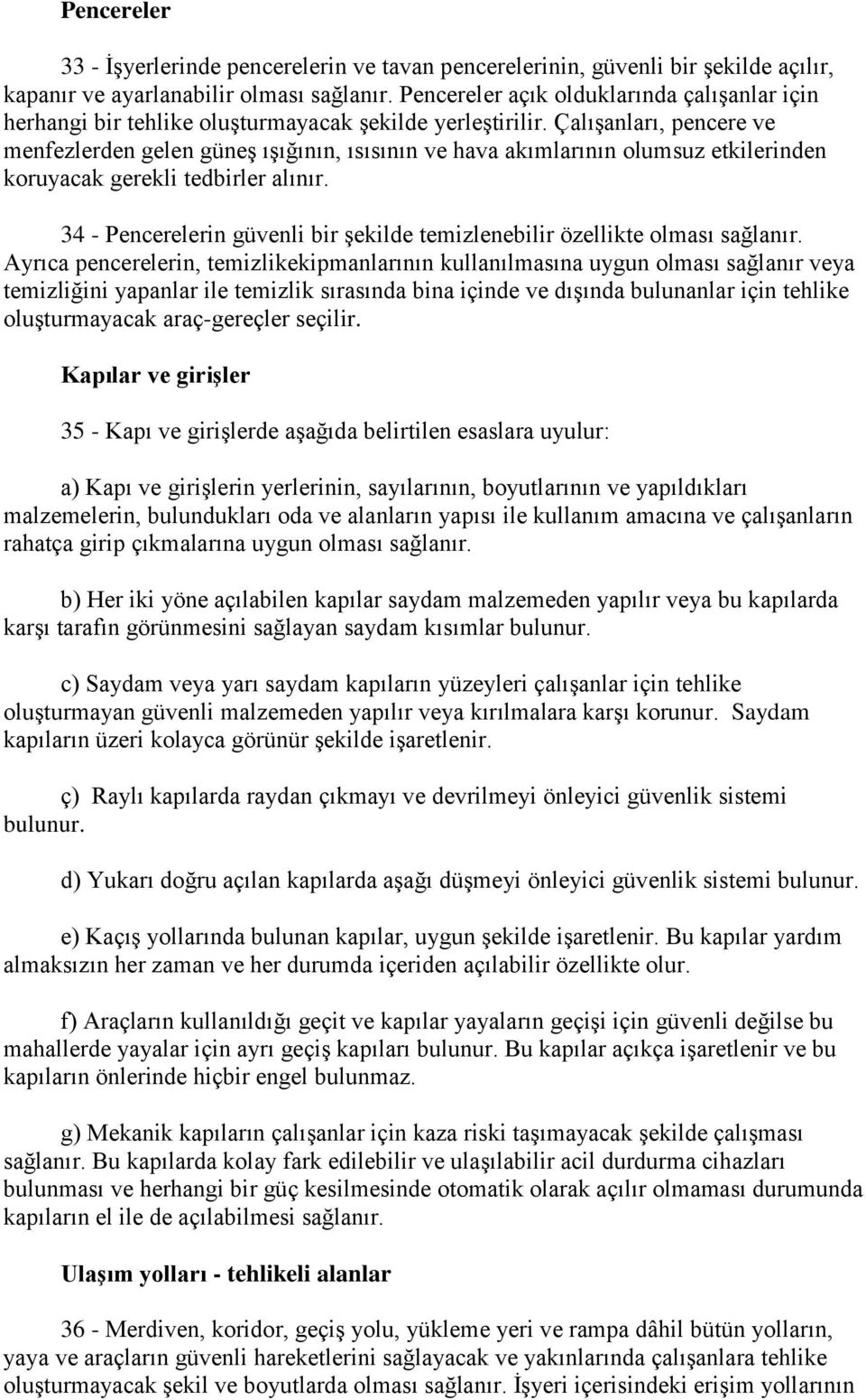 Çalışanları, pencere ve menfezlerden gelen güneş ışığının, ısısının ve hava akımlarının olumsuz etkilerinden koruyacak gerekli tedbirler alınır.