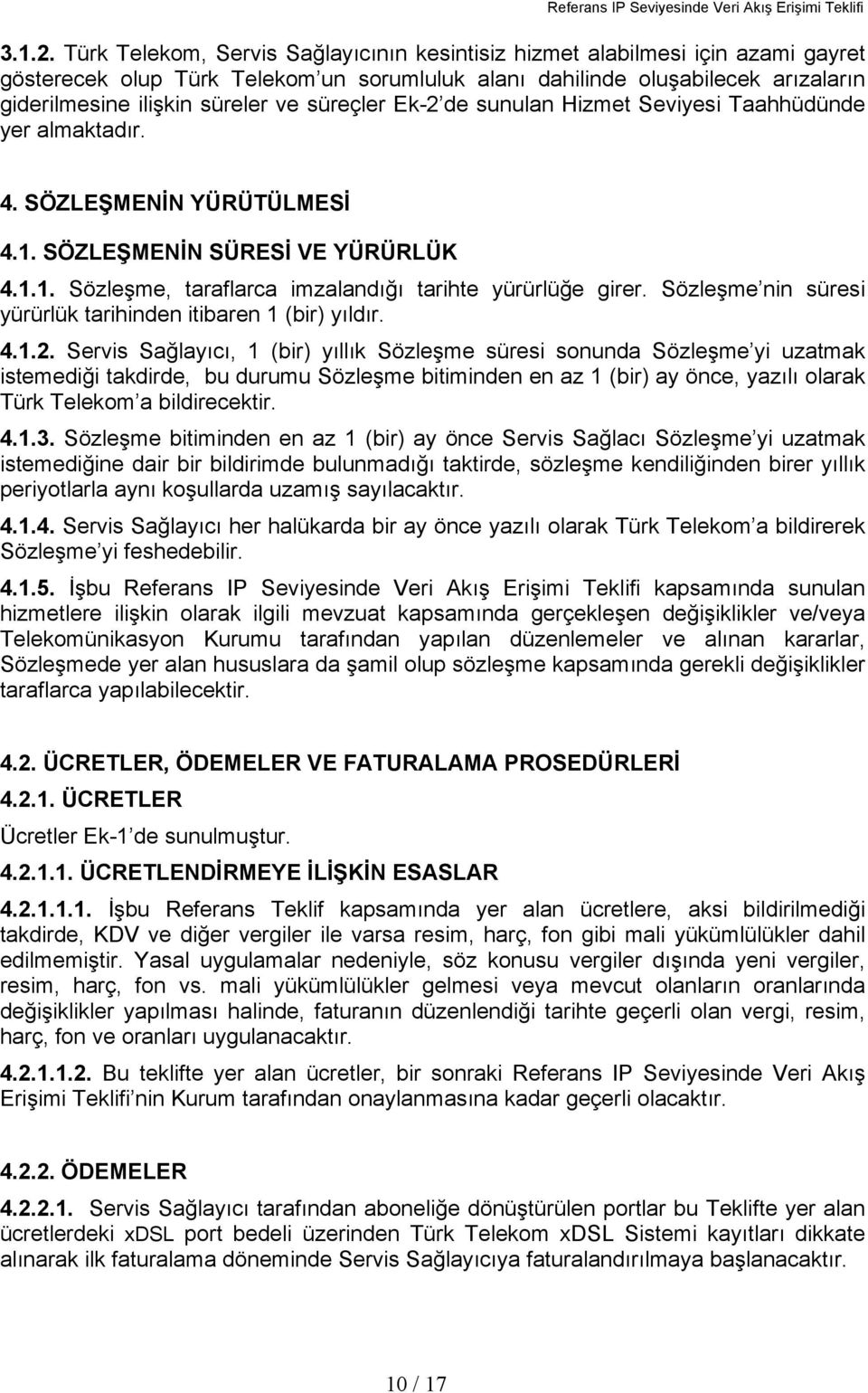 süreçler Ek-2 de sunulan Hizmet Seviyesi Taahhüdünde yer almaktadır. 4. SÖZLEŞMENİN YÜRÜTÜLMESİ 4.1. SÖZLEŞMENİN SÜRESİ VE YÜRÜRLÜK 4.1.1. Sözleşme, taraflarca imzalandığı tarihte yürürlüğe girer.