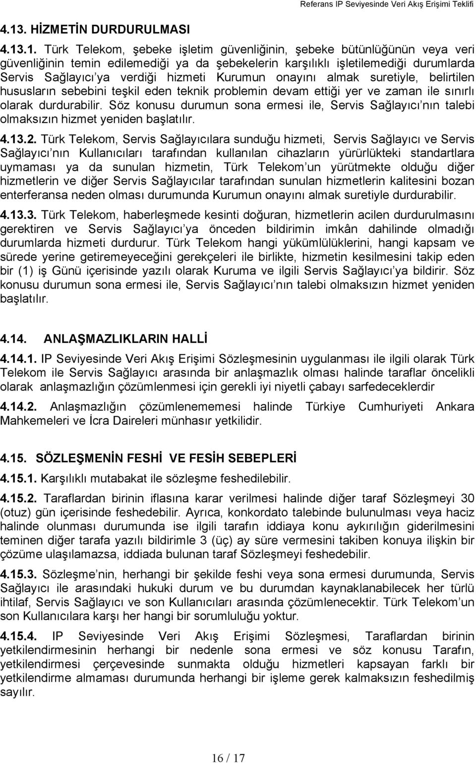 .1. Türk Telekom, şebeke işletim güvenliğinin, şebeke bütünlüğünün veya veri güvenliğinin temin edilemediği ya da şebekelerin karşılıklı işletilemediği durumlarda Servis Sağlayıcı ya verdiği hizmeti