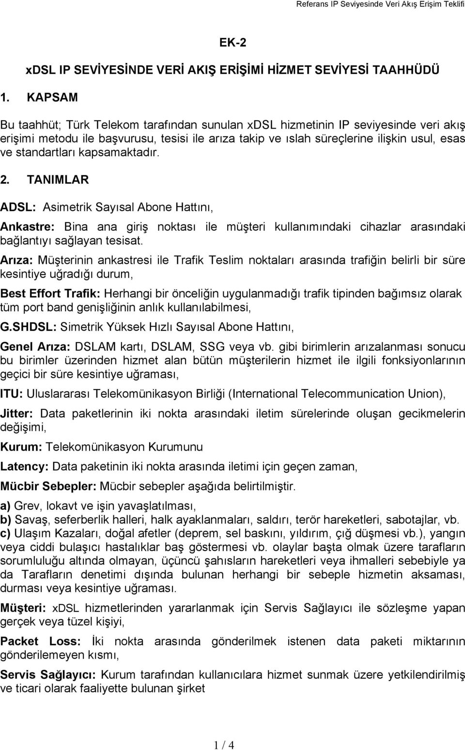 standartları kapsamaktadır. 2. TANIMLAR ADSL: Asimetrik Sayısal Abone Hattını, Ankastre: Bina ana giriş noktası ile müşteri kullanımındaki cihazlar arasındaki bağlantıyı sağlayan tesisat.