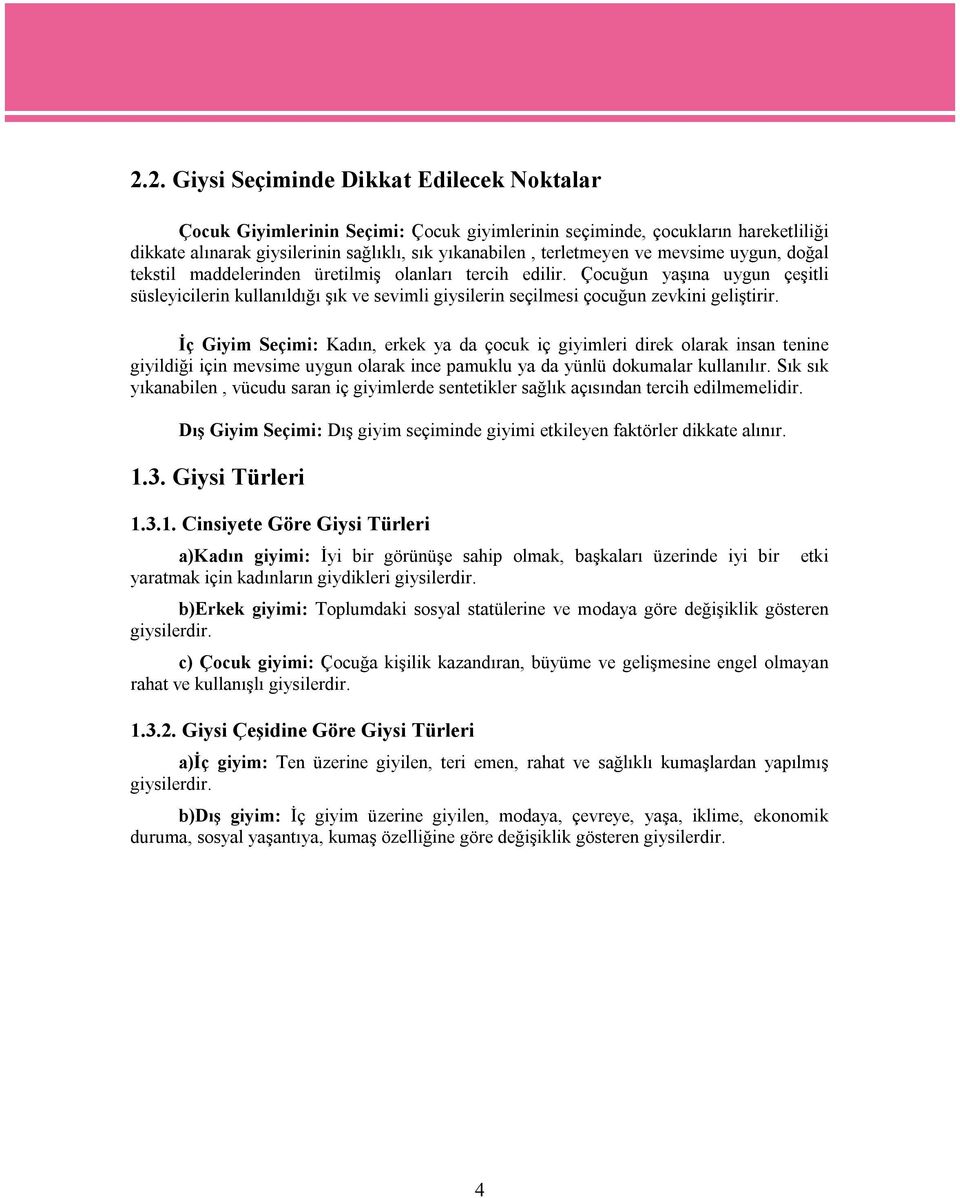 İç Giyim Seçimi: Kadın, erkek ya da çocuk iç giyimleri direk olarak insan tenine giyildiği için mevsime uygun olarak ince pamuklu ya da yünlü dokumalar kullanılır.