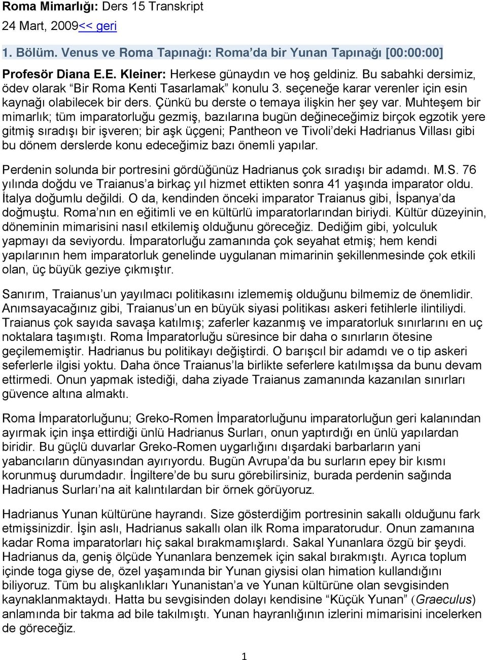 Muhteşem bir mimarlık; tüm imparatorluğu gezmiş, bazılarına bugün değineceğimiz birçok egzotik yere gitmiş sıradışı bir işveren; bir aşk üçgeni; Pantheon ve Tivoli deki Hadrianus Villası gibi bu