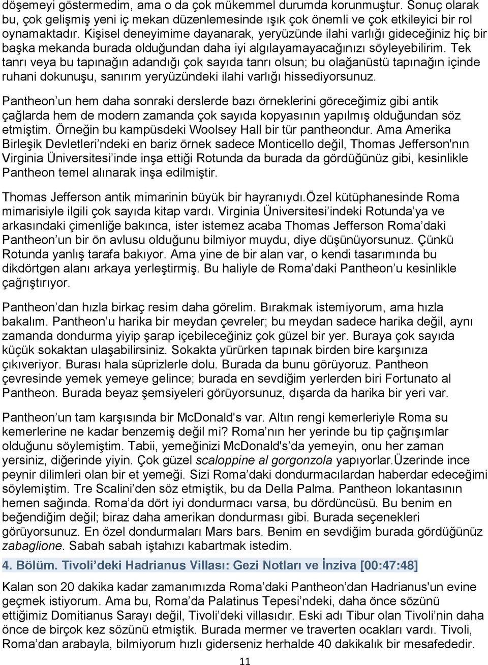 Tek tanrı veya bu tapınağın adandığı çok sayıda tanrı olsun; bu olağanüstü tapınağın içinde ruhani dokunuşu, sanırım yeryüzündeki ilahi varlığı hissediyorsunuz.