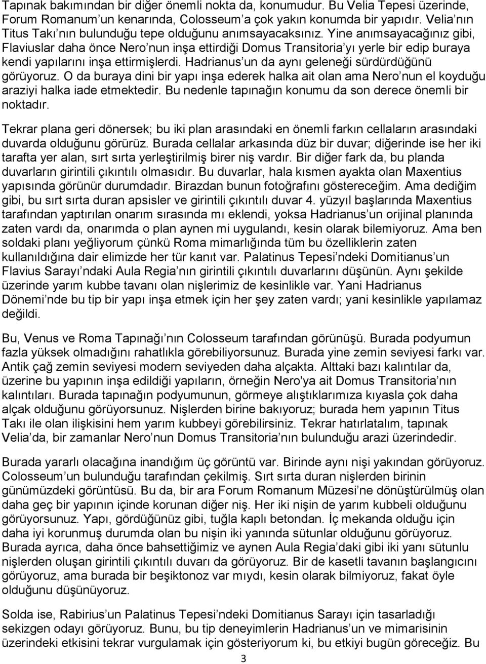 Yine anımsayacağınız gibi, Flaviuslar daha önce Nero nun inşa ettirdiği Domus Transitoria yı yerle bir edip buraya kendi yapılarını inşa ettirmişlerdi.