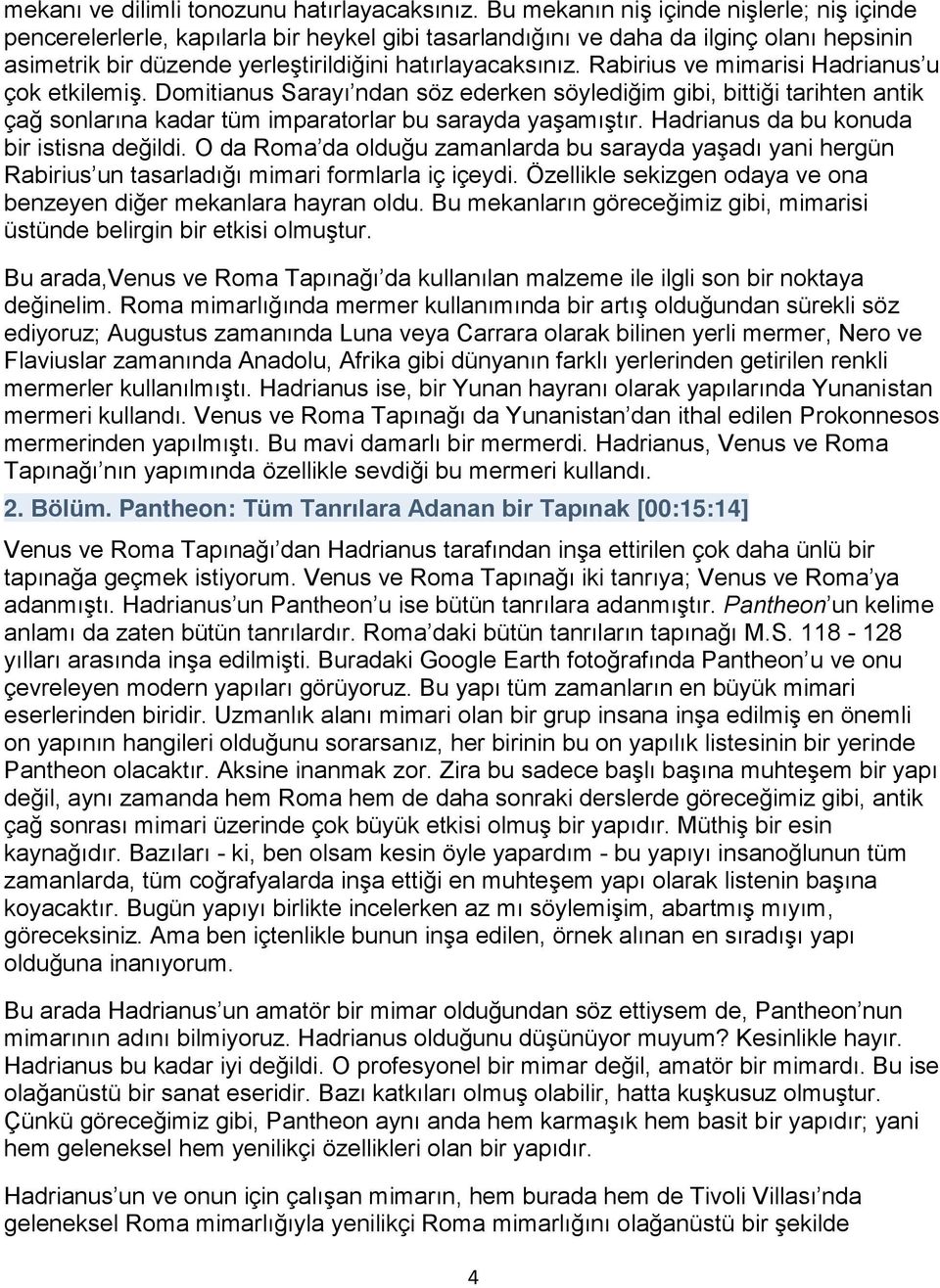 Rabirius ve mimarisi Hadrianus u çok etkilemiş. Domitianus Sarayı ndan söz ederken söylediğim gibi, bittiği tarihten antik çağ sonlarına kadar tüm imparatorlar bu sarayda yaşamıştır.